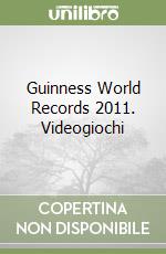 Guinness World Records 2011. Videogiochi libro