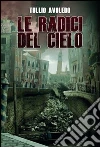 Le radici del cielo. Metro 2033 universe libro di Avoledo Tullio
