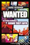 Wanted: la storia criminale di Grand Theft Auto libro di Kushner David