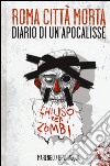 Roma città morta. Diario di un'apocalisse. Ediz. illustrata libro