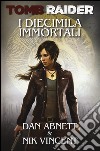 I diecimila immortali. Tomb Raider libro di Abnett Dan Vincent Nik