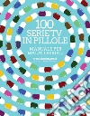 100 serie tv in pillole. Manuale per malati seriali libro