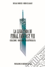 La leggenda di Final Fantasy VII. Creazione, universo, decrittazione libro