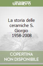 La storia delle ceramiche S. Giorgio 1958-2008 libro