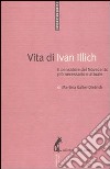 Vita di Ivan Illich. Il pensatore del Novecento più necessario e attuale libro di Kaller-Dietrich Martina