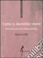 Come si dovrebbe vivere. Perché la città si è fatta straniera libro