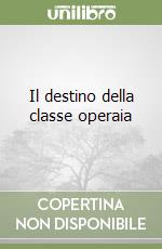 Il destino della classe operaia libro