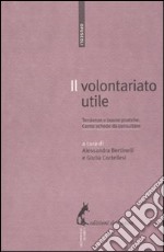 Il volontariato utile. Tendenze e buone pratiche. Cento schede da consultare libro