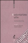 Il volontariato utile. Tendenze e buone pratiche. Cento schede da consultare libro