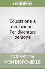 Educazione e rivoluzione. Per diventare persone libro