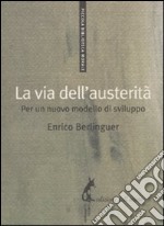 La Via dell'austerità. Per un nuovo modello di sviluppo libro