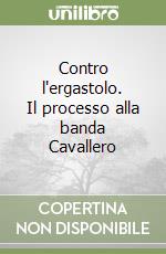 Contro l'ergastolo. Il processo alla banda Cavallero libro