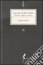 Il pensiero di Aldo Capitini. Filosofia, religione, politica libro