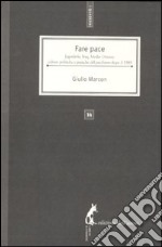 Fare pace. Jugoslavia, Iraq, Medio Oriente: culture politiche e pratiche del pacifismo italiano dopo il 1989 libro