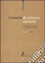 Cronache di ordinario razzismo. Secondo libro bianco sul razzismo in Italia libro