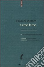 L'Ilva di Taranto e cosa farne. L'ambiente, la salute, il lavoro libro