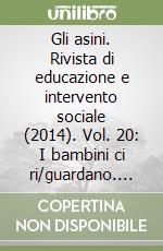 Gli asini. Rivista di educazione e intervento sociale (2014). Vol. 20: I bambini ci ri/guardano. Dossier: la congiura contro i nuovi nati libro