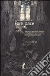Fare pace. Jugoslavia, Iraq, Medio Oriente: culture politiche e pratiche del pacifismo dopo il 1989 libro di Marcon Giulio