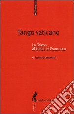 Tango vaticano. La Chiesa al tempo di Francesco