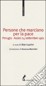 Persone che marciano per la pace. Perugia-Assisi 24 settembre 1961 libro