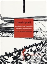 I nostri poeti. Antologia civile essenziale dell'Italia repubblicana libro