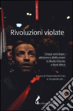 Rivoluzioni violate. Cinque anni dopo: attivismo e diritti umani in Medio Oriente e Nord Africa