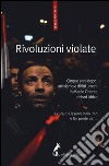 Rivoluzioni violate. Cinque anni dopo: attivismo e diritti umani in Medio Oriente e Nord Africa libro