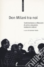 Don Milani tra noi. Testimonianze e riflessioni di amici, educatori, visitatori e lettori libro