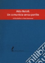 Aldo Natoli. Un comunista senza partito libro