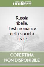 Russia ribelle. Testimonianze della società civile libro