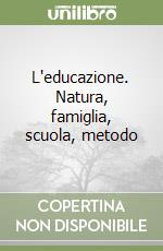 L'educazione. Natura, famiglia, scuola, metodo libro