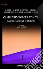 Cambiare con creatività. La formazione outdoor libro