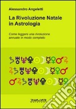 La rivoluzione natale in astrologia. Come leggere una rivoluzione annuale in modo completo libro