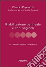 Riabilitazione perineale e con i vaginali. La ginnastica intima della donna libro