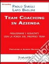 Team coaching in azienda. Migliorare i risultati con la forza del proprio team libro