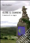 Oltre il cammino. L'emozione di un viaggio libro di Banchieri Mario