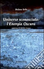 Universo sconosciuto. L'energia oscura libro