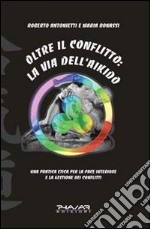 Oltre il conflitto: la via dell'Aikido. Una pratica etica per la pace interiore e la gestione dei conflitti libro