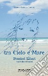 Tra cielo e mare. Pensieri liberi (com'è libero il cuore) libro