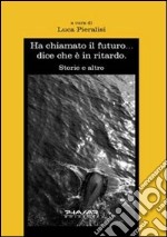 Ha chiamato il futuro... dice che è in ritardo libro