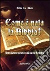 Come è nata la Bibbia? Introduzione generale alla sacra scrittura libro di La Gioia Fabio