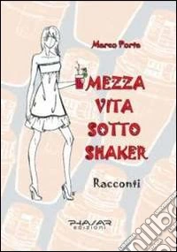 Mezza vita sotto shaker libro