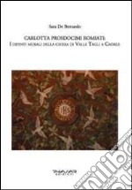 Carlotta Prosdocimi Romiati. I dipinti murali della chiesa di Valle Tagli a Caorle. Ediz. illustrata libro