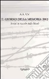 Il giorno della memoria 2012. Scritti in ricordo della Shoah libro