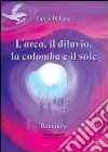 L'arca, il diluvio, la colomba e il sole libro