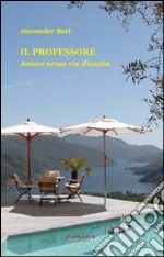 Il professore. Amore senza via d'uscita libro