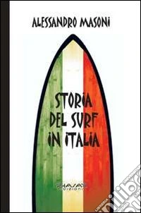Storia del surf in Italia. Sport e cultura nei ricordi dei protagonisti libro
