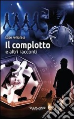 Il complotto e altri racconti libro