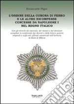 L'Ordine della Corona di ferro e le altre ricompense concesse da Napoleone I nel Regno Italico libro