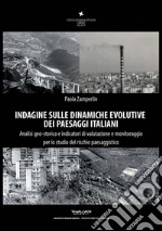 Indagine sulle dinamiche evolutive dei paesaggi italiani. Analisi geo-storica e indicatori di valutazione e monitoraggio per lo studio del rischio paesaggistico libro